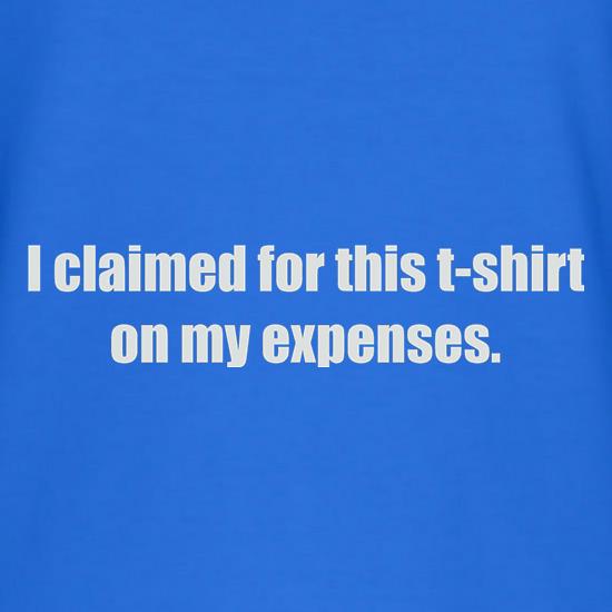 I Claimed For This T-Shirt On My Expenses t-shirts